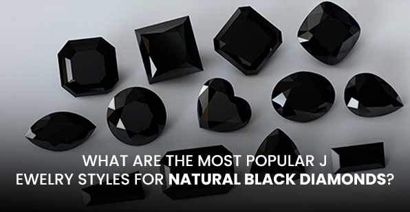 What Are the Most Popular Jewelry Styles for Natural Black Diamonds?